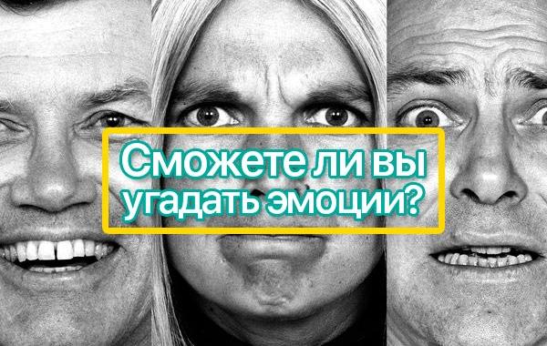 как хорошо вы разбираетесь в эмоциях, сможете ли вы угадать эмоции?